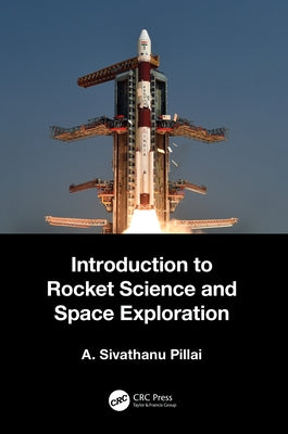 Introduction to Rocket Science and Space Exploration by Pillai, A. Sivathanu