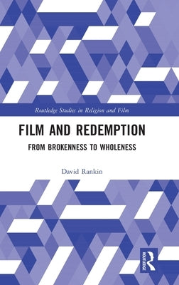 Film and Redemption: From Brokenness to Wholeness by Rankin, David