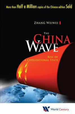 China Wave, The: Rise of a Civilizational State by Zhang, Weiwei