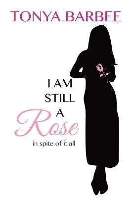I am Still a Rose by Barbee, Tonya