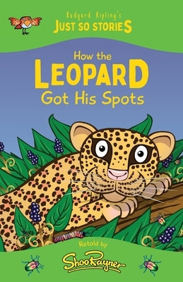How the Leopard Got his Spots: A fresh, new re-telling of the classic Just So Story by Rudyard Kipling by Kipling, Rudyard