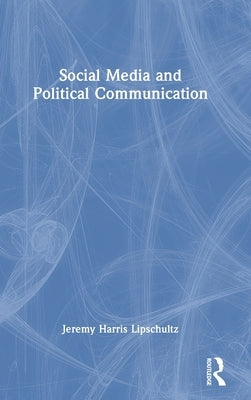 Social Media and Political Communication by Lipschultz, Jeremy Harris