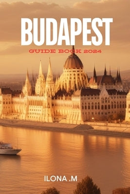 Budapest: Guide book 2024 by M, Ilona