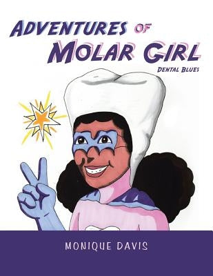 Adventures of Molar Girl: Dental Blues by Davis, Monique