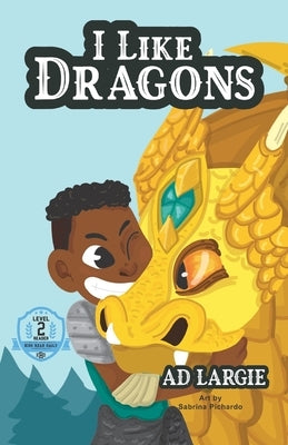 I Like Dragons: Kids Read Daily Level 2 Reader by Largie, A. D.