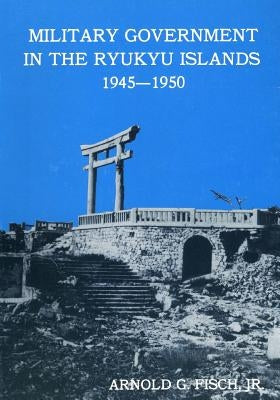 Military Government in the Ryukyu Islands 1945-1950 by Center of Military History United States