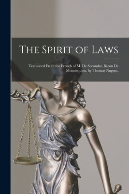 The Spirit of Laws: Translated From the French of M. De Secondat, Baron De Montesquieu. by Thomas Nugent, by Anonymous