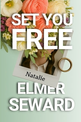 Set You Free: Love, Lies, and the Secrets that Bind by Seward, Elmer
