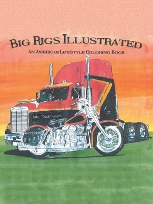Big Rigs Illustrated: An American Lifestyle Coloring Book by Girard, John