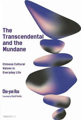The Transcendental and the Mundane: Chinese Cultural Values in Everyday Life by Hsu, Cho-Yun