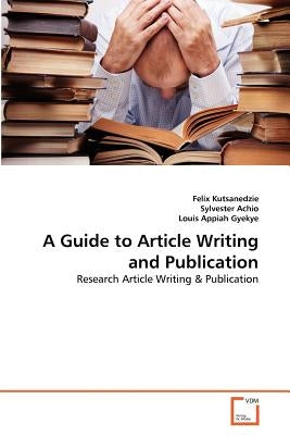 A Guide to Article Writing and Publication by Kutsanedzie, Felix