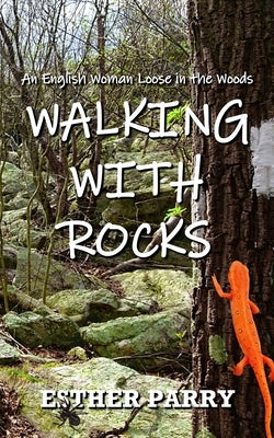 Walking with Rocks: An English Woman Loose in the Woods by Parry, Esther