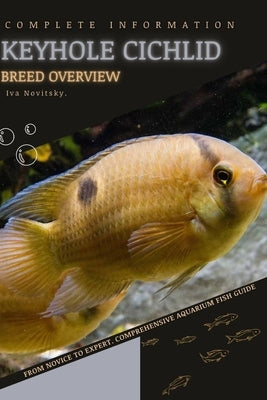 Keyhole Cichlid: From Novice to Expert. Comprehensive Aquarium Fish Guide by Novitsky, Iva