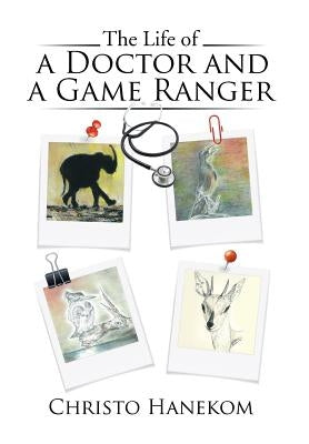 The Life of a Doctor and a Game Ranger by Hanekom, Christo