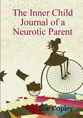 The Inner Child Journal of a Neurotic Parent by Copley, Zoe