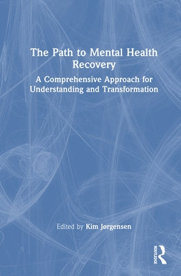 The Path to Mental Health Recovery: A Comprehensive Approach for Understanding and Transformation by Jørgensen, Kim