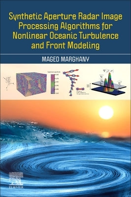 Synthetic Aperture Radar Image Processing Algorithms for Nonlinear Oceanic Turbulence and Front Modeling by Marghany, Maged