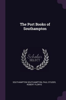 The Port Books of Southampton by Southampton, Southampton