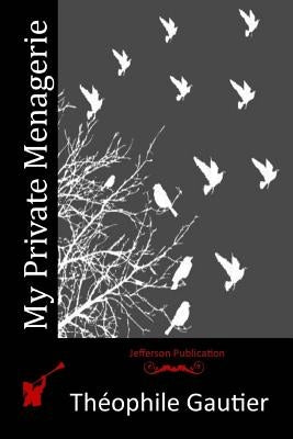 My Private Menagerie by Gautier, Theophile