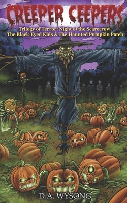 CREEPER CEEPERS - Trilogy of Terror: Night of the Scarecrow, The Black-Eyed Kids & The Haunted Pumpkin - Book Four by Wysong, D. a.