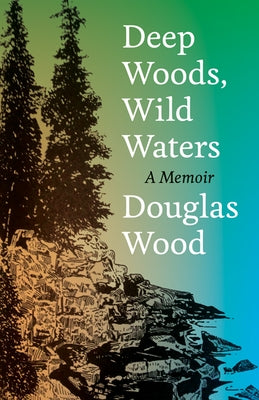 Deep Woods, Wild Waters: A Memoir by Wood, Douglas