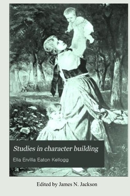 Studies in Character Building by Jackson, James N.