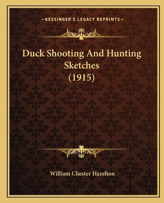 Duck Shooting And Hunting Sketches (1915) by Hazelton, William Chester