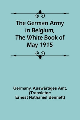 The German Army in Belgium, the White Book of May 1915 by Auswärtiges Amt, Germany