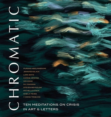 Chromatic: Ten Meditations on Crisis in Art and Letters by Peter Wall Institute