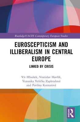 Euroscepticism and Illiberalism in Central Europe: Linked by Crisis by Hlousek, Vít
