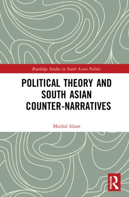 Political Theory and South Asian Counter-Narratives by Islam, Maidul