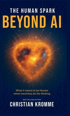 The human Spark - Beyond AI: The Human Spark - Beyond AI by Kromme, Christian