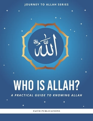 Who is Allah?: A Practical Guide to Knowing Allah by Baqai, Haroon