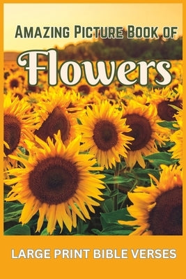 Amazing Picture Book of Flowers: with Large Print Bible Verses by Livingston, Charis
