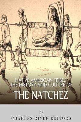 Native American Tribes: The History and Culture of the Natchez by Charles River
