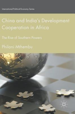 China and India's Development Cooperation in Africa: The Rise of Southern Powers by Mthembu, Philani