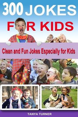300 Jokes for Kids: Clean and Fun Jokes Especially for Kids by Turner, Tanya