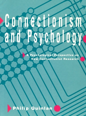 Connectionism and Psychology: A Psychological Perspective on New Connectionist Research by Quinlan, Philip T.