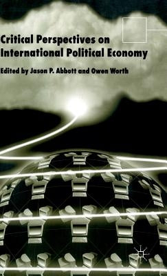 Critical Perspectives on International Political Economy by Abbott, J.