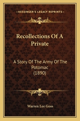 Recollections Of A Private: A Story Of The Army Of The Potomac (1890) by Goss, Warren Lee