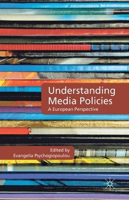 Understanding Media Policies: A European Perspective by Psychogiopoulou, E.