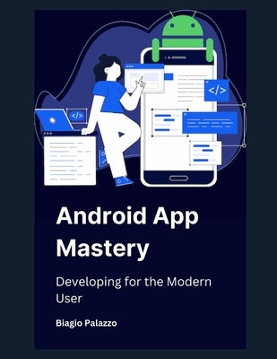 Android App Mastery: Developing for the Modern User by Palazzo, Biagio