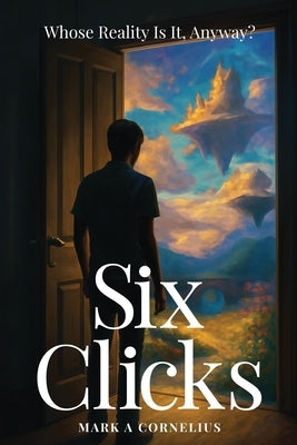 Six Clicks Whose Reality Is It, Anyway? by Cornelius, A.