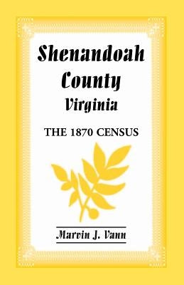 Shenandoah County, Virginia: The 1870 Census by Vann, Marvin J.