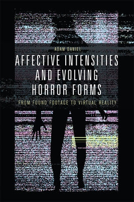 Affective Intensities and Evolving Horror Forms: From Found Footage to Virtual Reality by Daniel, Adam