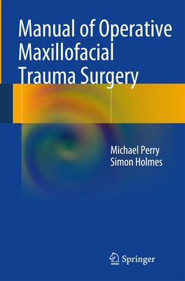 Manual of Operative Maxillofacial Trauma Surgery by Perry, Michael