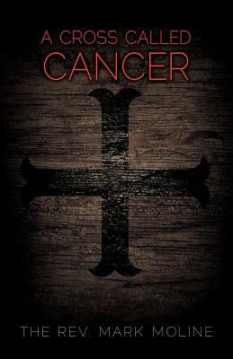 A Cross Called Cancer by Moline, The Mark