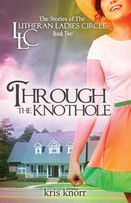 The Lutheran Ladies Circle: Through the Knothole by Knorr, Kris