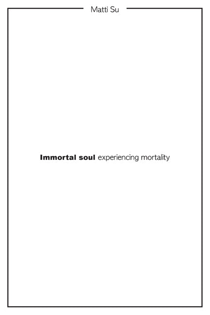 Immortal soul experiencing mortality by Su, Matti