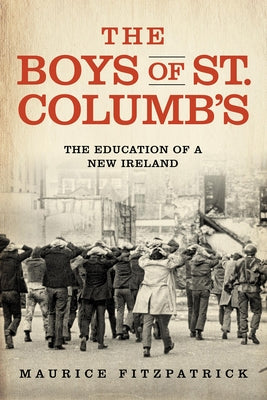 The Boys of St. Columb's: The Education of a New Ireland by Fitzpatrick, Maurice